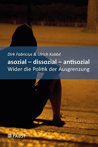 asozial – dissozial – antisozial: Wider die Politik der Ausgrenzung