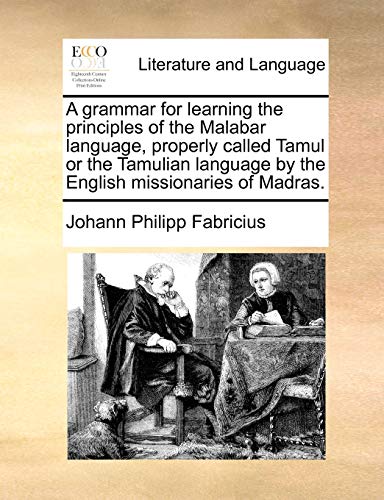 A Grammar for Learning the Principles of the Malabar Language, Properly Called Tamul or the Tamulian Language by the English Missionaries of Madras. von Gale Ecco, Print Editions