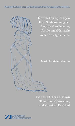 Übersetzungsfragen: Eine Neubewertung der Begriffe ‚Renaissance‘, ,Antik‘ und ‚Klassisch‘ in der Kunstgeschichte (Panofsky-Professur am Zentralinstitut für Kunstgeschichte München) von de Gruyter