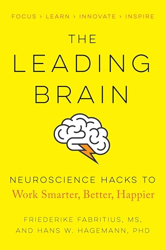 The Leading Brain: Neuroscience Hacks to Work Smarter, Better, Happier