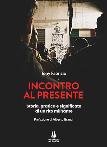 Incontro al presente. Storia, pratica e significato di un rito militante (Bastian contrari) von Passaggio al Bosco