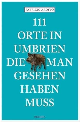 111 Orte in Umbrien, die man gesehen haben muss: Reiseführer von Emons Verlag