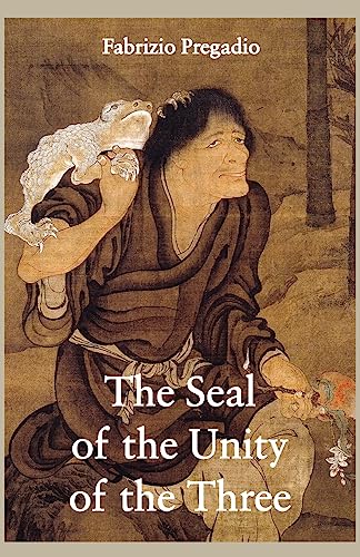 The Seal of the Unity of the Three: A Study and Translation of the Cantong qi, the Source of the Taoist Way of the Golden Elixir von Golden Elixir Press