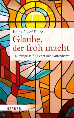 Glaube, der froh macht: Kurzimpulse für Gebet und Gottesdienst