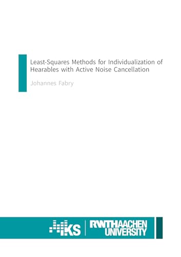Least-Squares Methods for Individualization of Hearables with Active Noise Cancellation (Aachen Series on Communication Systems, Band 4) von Shaker