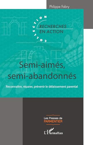Semi-aimés, semi-abandonnés: Reconnaître, réparer, prévenir le délaissement parental von Editions L'Harmattan