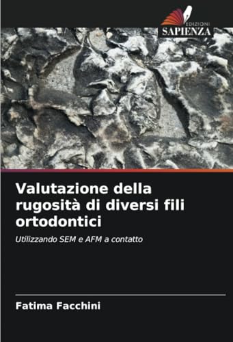 Valutazione della rugosità di diversi fili ortodontici: Utilizzando SEM e AFM a contatto von Edizioni Sapienza