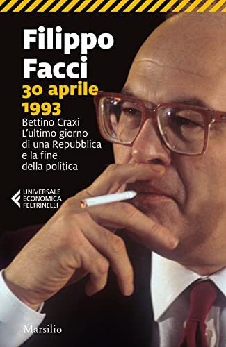 30 aprile 1993. Bettino Craxi. L’ultimo giorno di una Repubblica e la fine della politica (Universale economica Feltrinelli)