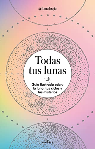 Todas tus lunas: Guía ilustrada sobre la luna, tus ciclos y tus misterios (No ficción ilustrados) von ALFAGUARA