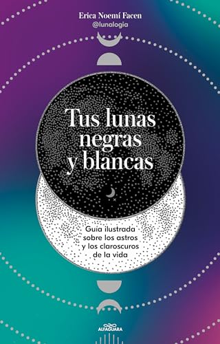 Tus lunas negras y blancas: Guía ilustrada sobre los astros y los claroscuros de la vida (No ficción ilustrados) von ALFAGUARA IJ