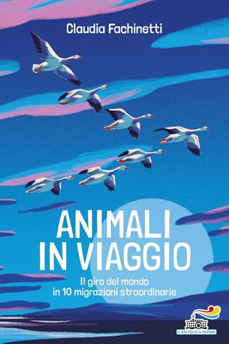 Animali in viaggio. Il giro del mondo in 10 migrazioni straordinarie (Il battello a vapore. One shot) von Piemme