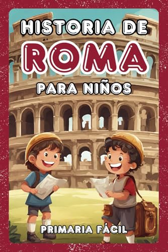 Historia de Roma para Niños: Explicaciones Sencillas del Imperio Romano y su Civilización, los Emperadores y Gladiadores de la Antigua Roma (Historia para niños, Band 2)