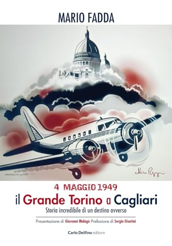 4 maggio 1949. Il grande Torino a Cagliari. Storia incredibile di un destino avverso 4 maggio 1949. Il grande Torino a Cagliari. Storia incredibile di un destino avverso von Carlo Delfino Editore