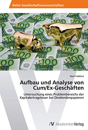 Aufbau und Analyse von Cum/Ex-Geschäften: Untersuchung eines Problembereichs der Kapitalertragsteuer bei Dividendenpapieren von AV Akademikerverlag