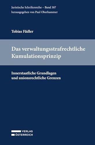 Das verwaltungsstrafrechtliche Kumulationsprinzip: Innerstaatliche Grundlagen und unionsrechtliche Grenzen (Juristische Schriftenreihe) von Verlag Österreich