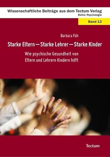Starke Eltern - Starke Lehrer - Starke Kinder: Wie psychische Gesundheit von Eltern und Lehrern Kindern hilft (Wissenschaftliche Beiträge aus dem Tectum Verlag / Psychologie) von Tectum-Verlag