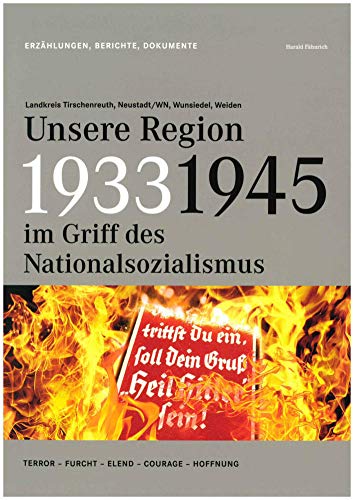 1933-1945 Unsere Region im Griff des Nationalsozialismus: Terror - Furcht - Elend - Courage - Hoffnung