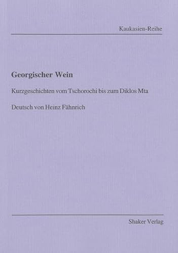 Georgischer Wein: Kurzgeschichten vom Tschorochi bis zum Diklos Mta. Deutsch von Heinz Fähnrich (Kaukasien-Reihe)