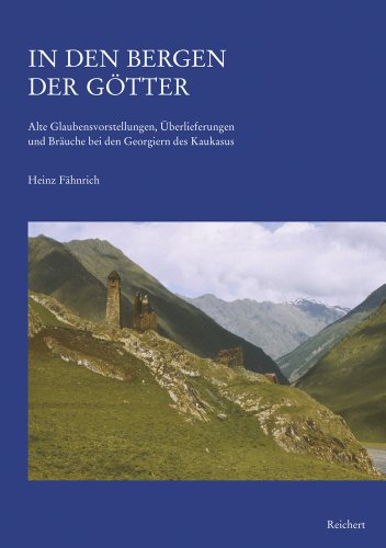 In den Bergen der Götter: Alte Glaubensvorstellungen, Überlieferungen und Bräuche bei den Georgiern des Kaukasus