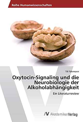 Oxytocin-Signaling und die Neurobiologie der Alkoholabhängigkeit: Ein Literaturreview von VDM Verlag