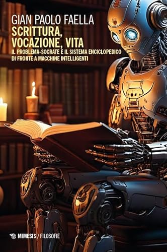 Scrittura, vocazione, vita. Il problema-Socrate e il sistema enciclopedico di fronte a macchine intelligenti (Filosofie) von Mimesis
