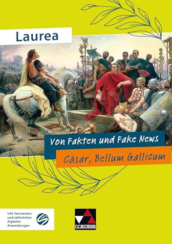 Laurea / Von Fakten und Fake News: Klassische Texte modern gelesen / Cäsar, Bellum Gallicum (Laurea: Klassische Texte modern gelesen) von Buchner, C.C. Verlag