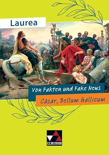 Laurea / Von Fakten und Fake News: Klassische Texte modern gelesen / Cäsar, Bellum Gallicum (Laurea: Klassische Texte modern gelesen)