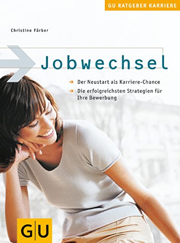 Jobwechsel: Der Neustart als Karriere-Chance. Die erfolgreichsten Strategien für Ihre Bewerbung von GRÄFE UND UNZER Verlag GmbH