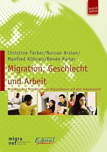 Migration, Geschlecht und Arbeit: Probleme und Potenziale von Migrantinnen auf dem Arbeitsmarkt von Budrich