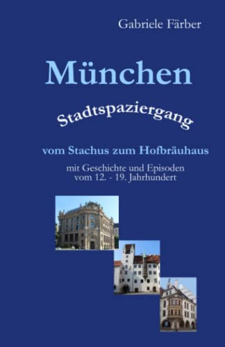 München Stadtspaziergang vom Stachus zum Hofbräuhaus: mit Geschichte und Episoden vom 12. – 19. Jahrhundert
