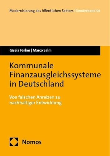 Kommunale Finanzausgleichssysteme in Deutschland: Von falschen Anreizen zu nachhaltiger Entwicklung (Modernisierung des öffentlichen Sektors ("Gelbe Reihe")) von Nomos