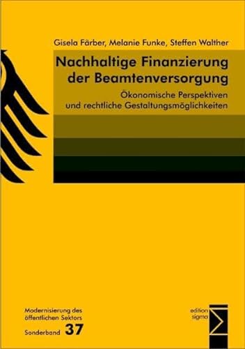 Nachhaltige Finanzierung der Beamtenversorgung: Ökonomische Perspektiven und rechtliche Gestaltungsmöglichkeiten (Modernisierung des öffentlichen Sektors ("Gelbe Reihe"))