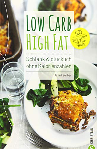 Low Carb High Fat: Schlank & glücklich ohne Kalorienzählen Low Carb High Fat: Schlank & glücklich ohne Kalorienzählen