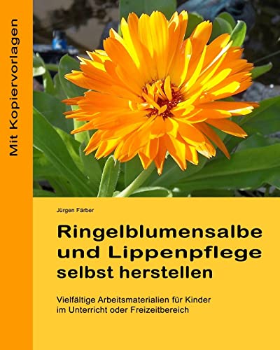 Ringelblumensalbe und Lippenpflege selbst herstellen: Vielfaeltige Arbeitsmaterialien fuer Kinder im Unterricht oder Freizeitbereich Ringelblumensalbe und Lippenpflege selbst herstellen: Vielfaeltige Arbeitsmaterialien fuer Kinder im Unterricht oder Freizeitbereich