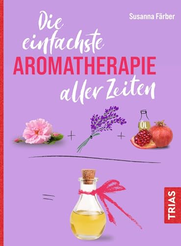 Die einfachste Aromatherapie aller Zeiten (Die einfachsten aller Zeiten)