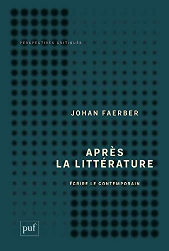Après la Litterature. Ecrire le Contemporain: Écrire le contemporain
