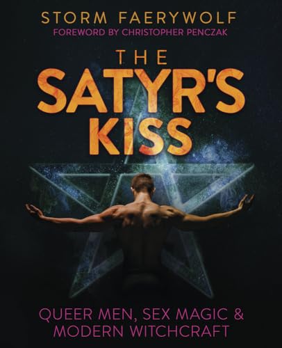 The Satyr's Kiss: Queer Men, Sex Magic & Modern Witchcraft The Satyr's Kiss: Queer Men, Sex Magic & Modern Witchcraft