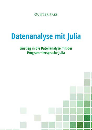 Datenanalyse mit Julia: Einstieg in die Datenanalyse mit der Programmiersprache Julia Datenanalyse mit Julia: Einstieg in die Datenanalyse mit der Programmiersprache Julia von Books on Demand