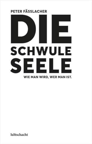 Die schwule Seele: Wie man wird, wer man ist. von Luftschacht