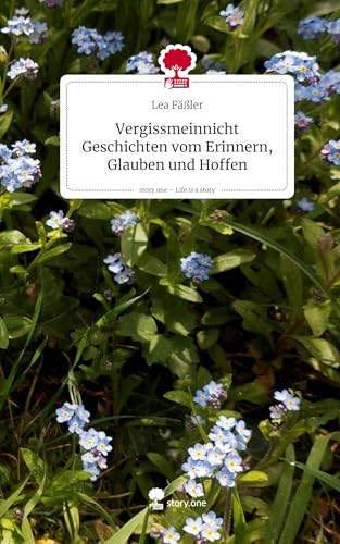 Vergissmeinnicht Geschichten vom Erinnern, Glauben und Hoffen. Life is a Story - story.one von story.one publishing