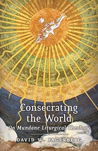 Consecrating the World: On Mundane Liturgical Theology von Angelico Press