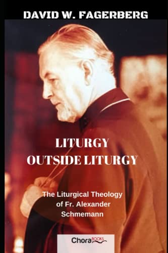Liturgy outside Liturgy: The Liturgical Theology of Fr. Alexander Schmemann
