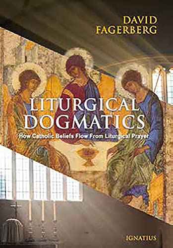 Liturgical Dogmatics: How Catholic Beliefs Flow from Liturgical Prayer von Ignatius Press