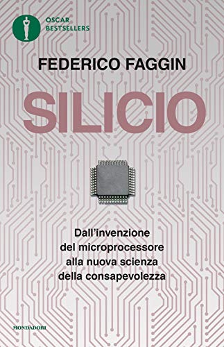 Silicio. Dall'invenzione del microprocessore alla nuova scienza della consapevolezza. Nuova ediz. (Oscar bestsellers)