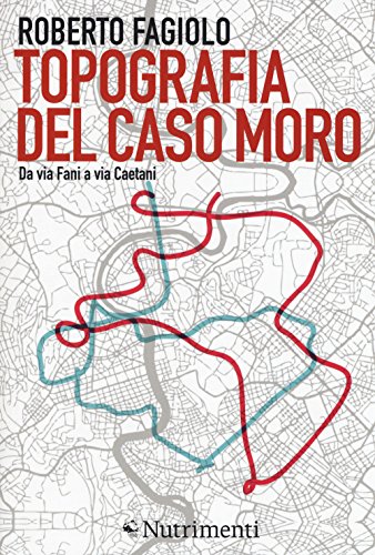 Topografia del caso Moro. Da via Fani a via Caetani (Igloo)