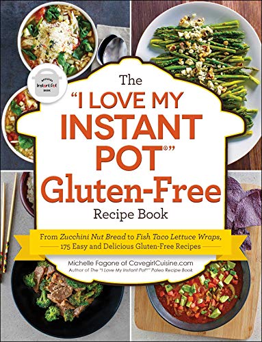 The "I Love My Instant Pot®" Gluten-Free Recipe Book: From Zucchini Nut Bread to Fish Taco Lettuce Wraps, 175 Easy and Delicious Gluten-Free Recipes ("I Love My" Cookbook Series)
