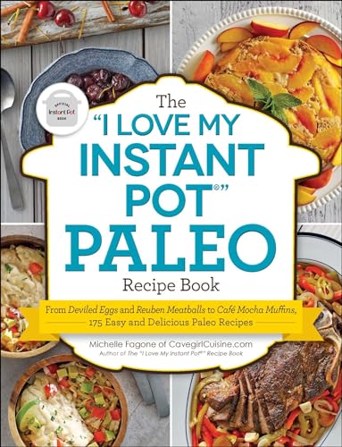 The "I Love My Instant Pot®" Paleo Recipe Book: From Deviled Eggs and Reuben Meatballs to Café Mocha Muffins, 175 Easy and Delicious Paleo Recipes ("I Love My" Cookbook Series)
