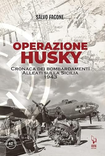 Operazione Husky. Cronaca dei bombardamenti alleati sulla Sicilia 1943 (Pagine militari) von IBN