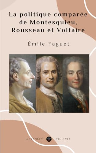 La politique comparée de Montesquieu, Rousseau et Voltaire (Annoté) von Editions Dupleix