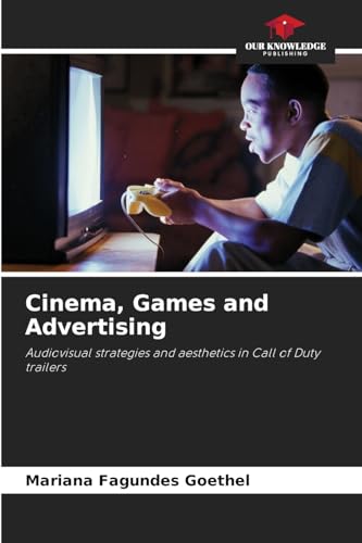Cinema, Games and Advertising: Audiovisual strategies and aesthetics in Call of Duty trailers von Our Knowledge Publishing